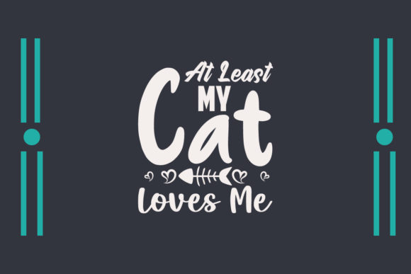 At Least My Cat Loves Me T Shirt Svg